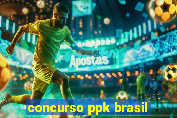 concurso ppk brasil